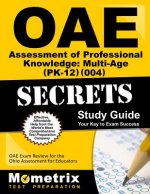 Oae Assessment of Professional Knowledge Multi-Age (Pk-12) (004) Secrets Study Guide: Oae Test Review for the Ohio Assessments for Educators