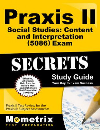Praxis II Social Studies Content and Interpretation (5086) Exam Secrets Study Guide: Praxis II Test Review for the Praxis II Subject Assessments