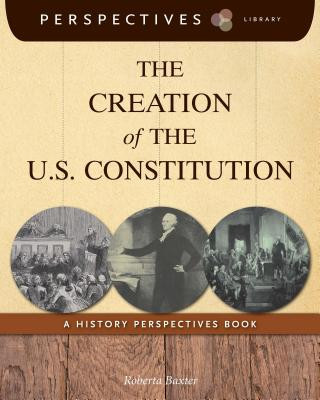 The Creation of the U.S. Constitution: A History Perspectives Book