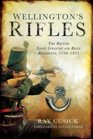 Wellington's Rifles: The British Light Infantry and Rifle Regiments, 1758-1815