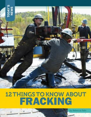 12 Things to Know about Fracking