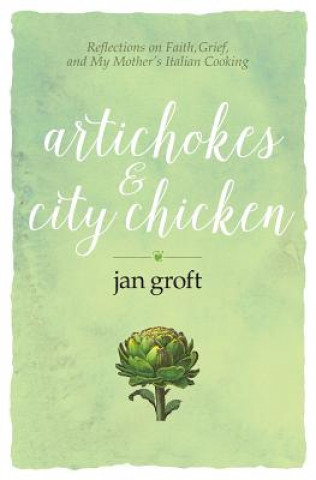 Artichokes & City Chicken: Reflections on Faith, Grief, and My Mother's Italian Cooking