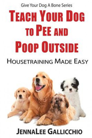 Teach Your Dog to Pee and Poop Outside: Housetraining Made Easy