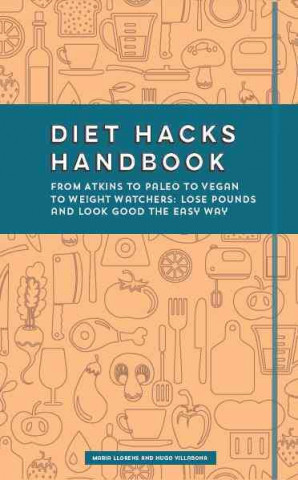 Diet Hacks Handbook: From Atkins to Paleo to Vegan to Weight Watchers - Lose Pounds and Look Good the Easy Way