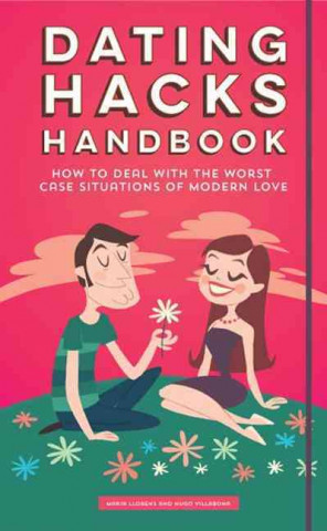 Dating Hacks Handbook: How to Deal with the Worst Case Situations of Modern Love