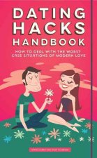 Dating Hacks Handbook: How to Deal with the Worst Case Situations of Modern Love