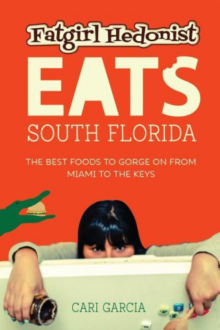 Fat Girl Hedonist Eats South Florida: The Best Foods to Gorge on from Miami to the Keys