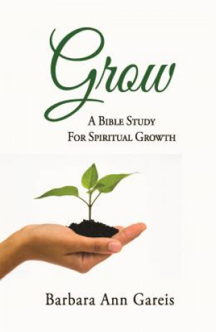 Grow: A Bible Study for Spiritual Growth