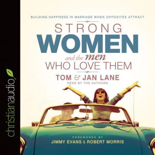 Strong Women and the Men Who Love Them: Building Happiness in Marriage When Opposites Attract