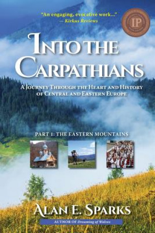 Into the Carpathians: A Journey Through the Heart and History of Central and Eastern Europe: Part 1: The Eastern Mountains