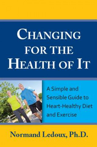 Changing for the Health of It: A Simple and Sensible Guide to Heart-Healthy Diet and Exercise