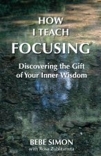 How I Teach Focusing: Discovering the Gift of Your Inner Wisdom