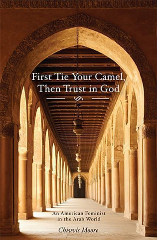 First Tie Your Camel, Then Trust in God: An American Feminist in the Arab World