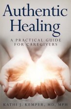 Authentic Healing: A Practical Guide for Caregivers
