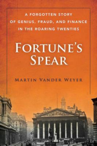 Fortune's Spear: A Forgotten Story of Genius, Fraud, and Finance in the Roaring Twenties