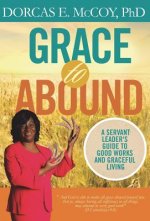 Grace to Abound: A Servant Leader's Guide to Good Works and Graceful Living