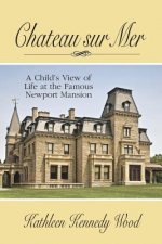 Chateau Sur Mer: A Child's View of Life at the Famous Newport Mansion