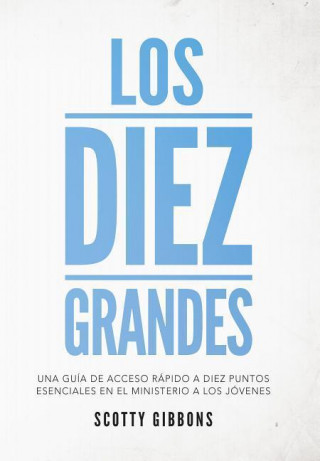 Los Diez Grandes: Una Guia de Acceso Rapido a Diez Puntos Esenciales En El Ministerio a Los Jovenes