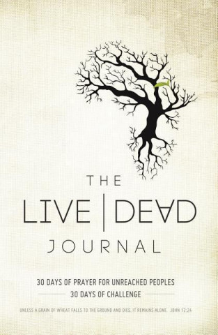 The Live Dead Journal: 30 Days of Prayer for Unreached Peoples, 30 Days of Challenge