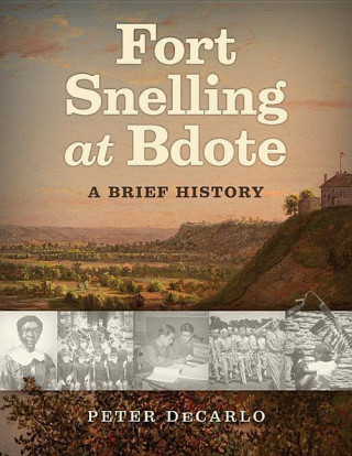 Fort Snelling at Bdote: A Brief History
