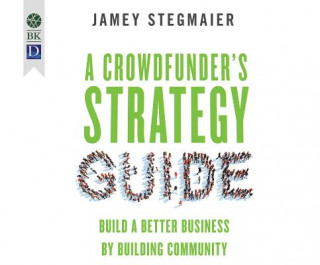 A Crowdfunder's Strategy Guide: Build a Better Business by Building Community