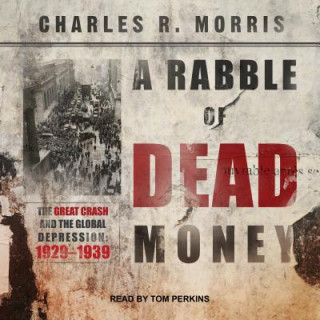 A Rabble of Dead Money: The Great Crash and the Global Depression: 1929 1939