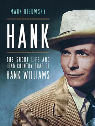 Hank: The Short Life and Long Country Road of Hank Williams