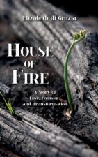 House of Fire: A Story of Love, Courage, and Transformation
