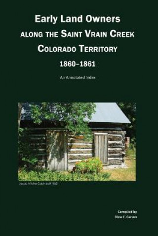 Early Land Owners Along the St. Vrain River, Nebraska and Colorado Territories,: An Annotated Index