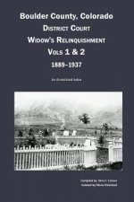Boulder County, Colorado District Court Widow's Relinquishment, Volumes 1 & 2, 1889-1937: An Annotated Index