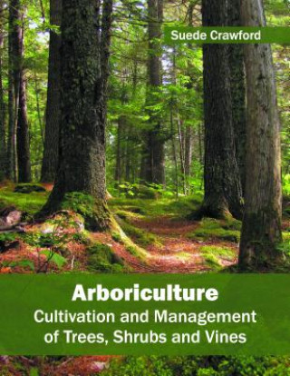 Arboriculture: Cultivation and Management of Trees, Shrubs and Vines
