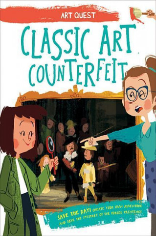 Classic Art Counterfeit: Be a Hero! Create Your Own Adventure and Solve the Mystery of the Forged Paintings