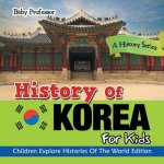 History of Korea for Kids: A History Series - Children Explore Histories of the World Edition
