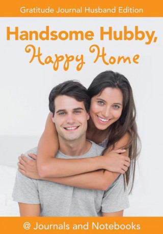 Handsome Hubby, Happy Home. Gratitude Journal Husband Edition