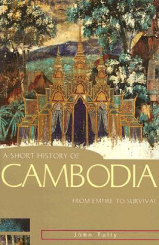 A Short History of Cambodia: From Empire to Survival