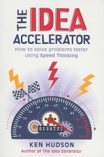 The Idea Accelerator: How to Solve Problems Faster Using Speed Thinking