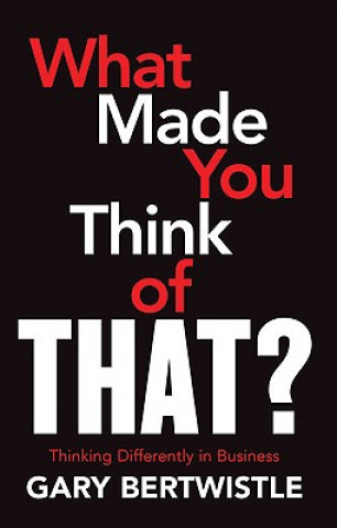 What Made You Think of That?: Thinking Differently about Business