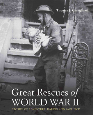 Great Rescues of World War II: Stories of Adventure, Daring and Sacrifice