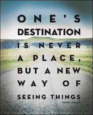 One's Destination Is Never a Place, But a New Way of Seeing Things