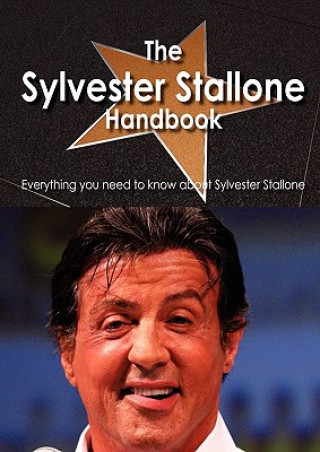 The Sylvester Stallone Handbook - Everything You Need to Know about Sylvester Stallone