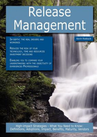 Release Management: High-Impact Strategies - What You Need to Know: Definitions, Adoptions, Impact, Benefits, Maturity, Vendors
