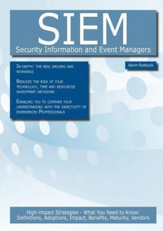 Siem - Security Information and Event Managers: High-Impact Strategies - What You Need to Know: Definitions, Adoptions, Impact, Benefits, Maturity, Ve