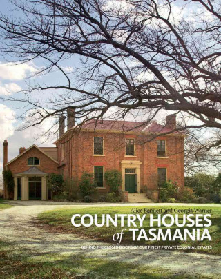 Country Houses of Tasmania: Behind the Closed Doors of Our Finest Private Colonial Estates