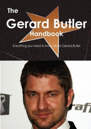 The Gerard Butler Handbook - Everything You Need to Know about Gerard Butler