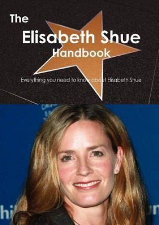 The Elisabeth Shue Handbook - Everything You Need to Know about Elisabeth Shue