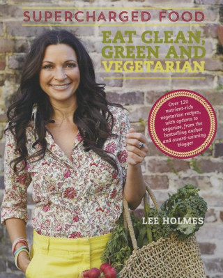 Supercharged Food: Eat Clean Green and Vegetarian: Vegetable Recipes to Heal and Nourish