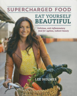 Supercharged Food: Eat Yourself Beautiful: Delicious, Anti-Inflammatory Food for Ageless, Radiant Beauty