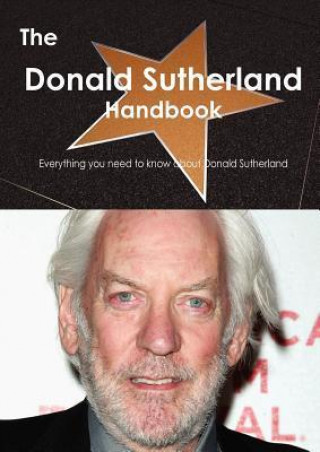 The Donald Sutherland Handbook - Everything You Need to Know about Donald Sutherland
