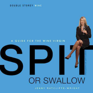 Spit or Swallow: A Guide for the Wine Virgin