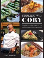 Cooking with Cory: Inspirational Recipes for the Fearless Cook